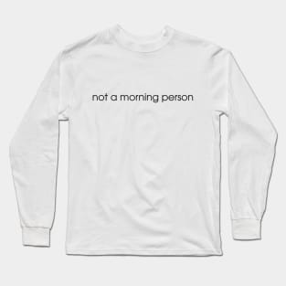 not a morning person Long Sleeve T-Shirt